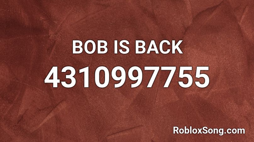 BOB IS BACK Roblox ID