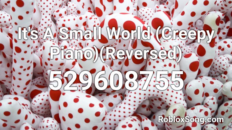 It's A Small World (Creepy Piano)(Reversed) Roblox ID