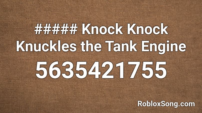 ##### Knock Knock Knuckles the Tank Engine Roblox ID