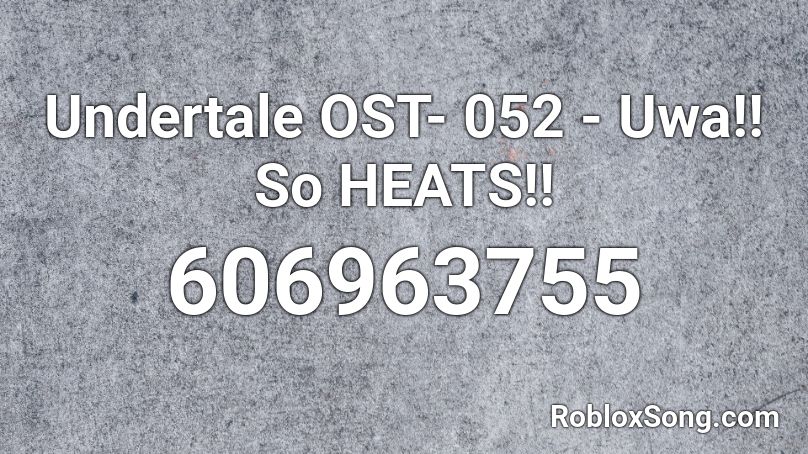 Undertale OST- 052 - Uwa!! So HEATS!! Roblox ID