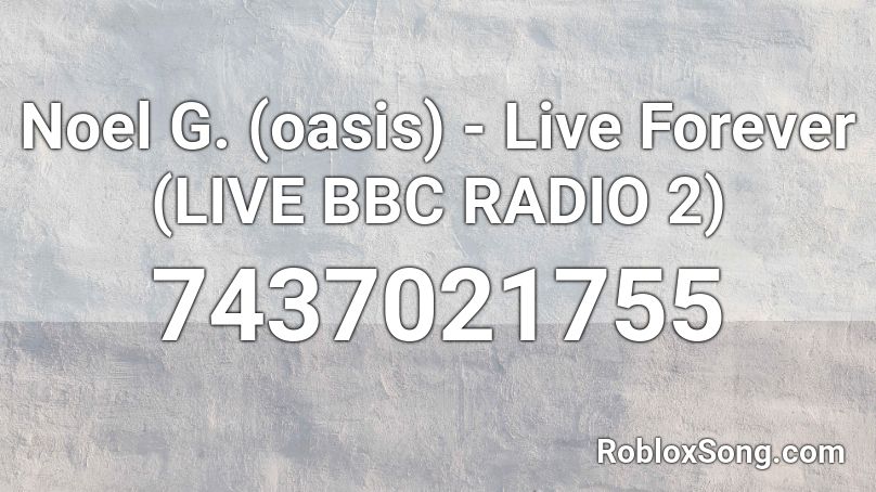 Noel G. (oasis) - Live Forever (LIVE BBC RADIO 2) Roblox ID