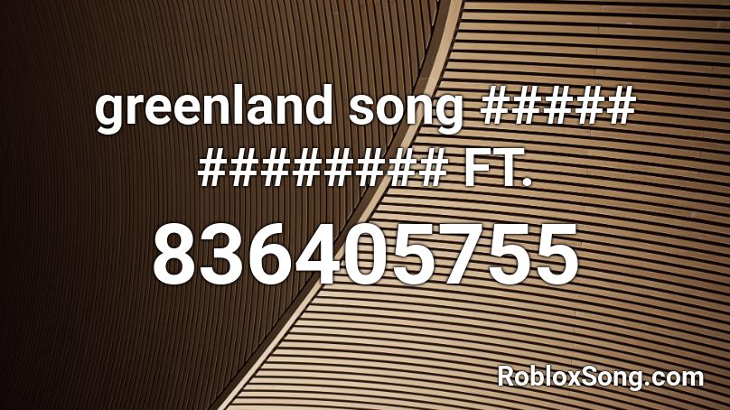 greenland song ##### ######## FT. Roblox ID