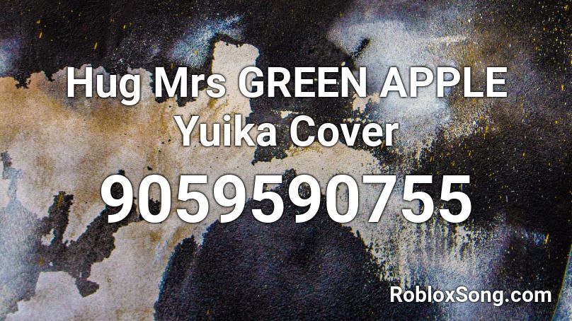 Hug Mrs GREEN APPLE Yuika Cover Roblox ID