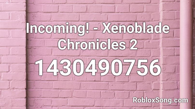 Incoming! - Xenoblade Chronicles 2 Roblox ID