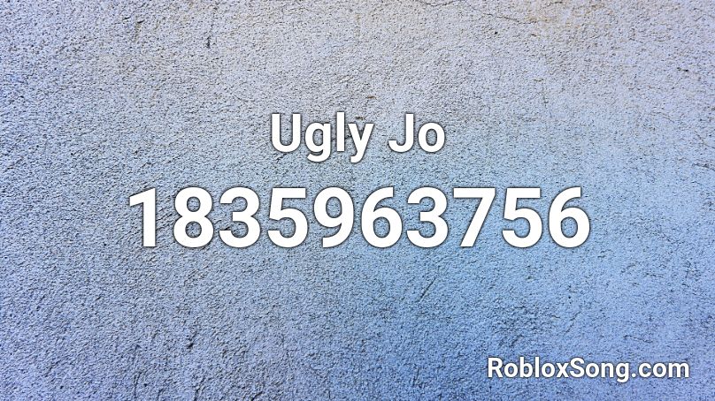 Ugly Jo Roblox ID