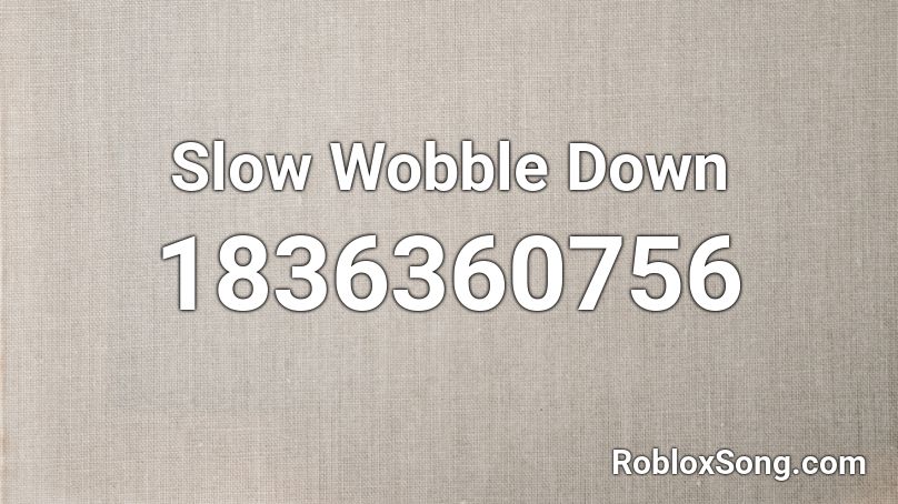 Slow Wobble Down Roblox ID