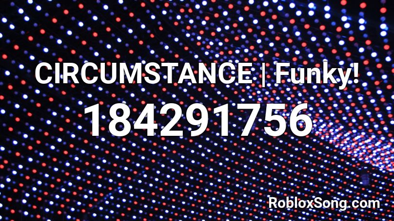 CIRCUMSTANCE | Funky! Roblox ID