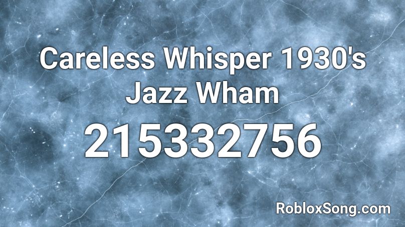 Careless Whisper 1930 S Jazz Wham Roblox Id Roblox Music Codes - omfg i love you roblox id code