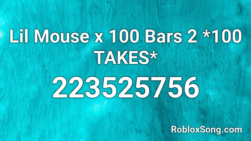 Lil Mouse x 100 Bars 2 *100 TAKES* Roblox ID