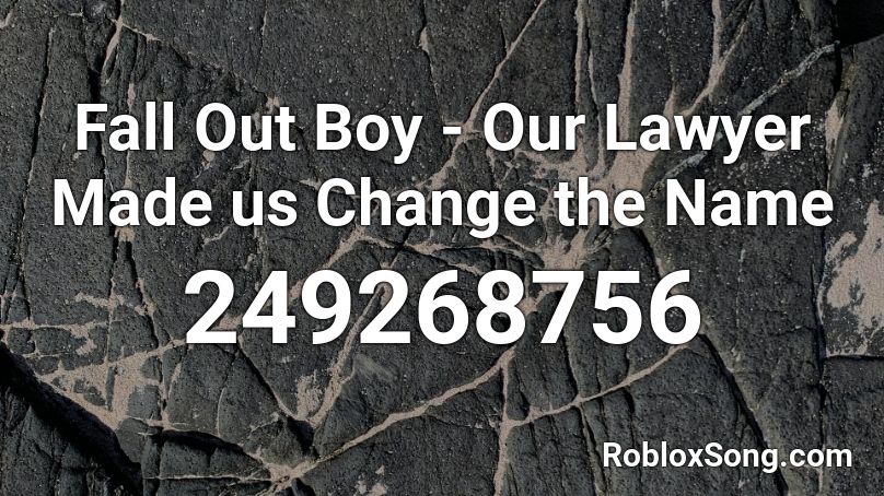 Fall Out Boy - Our Lawyer Made us Change the Name  Roblox ID