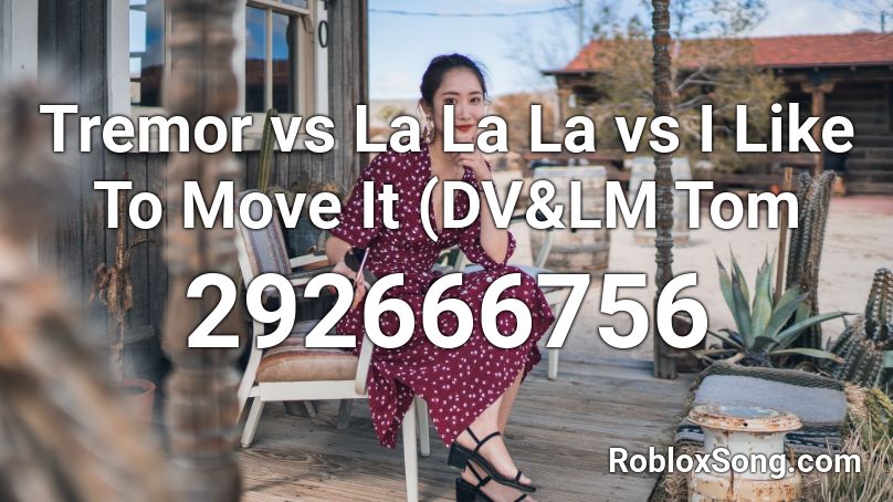 Tremor vs La La La vs I Like To Move It (DV&LM Tom Roblox ID
