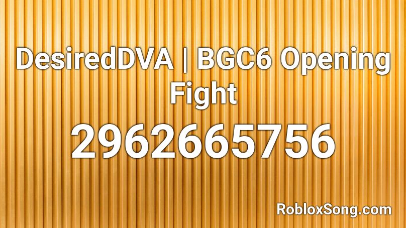 DesiredDVA | BGC6 Opening Fight Roblox ID