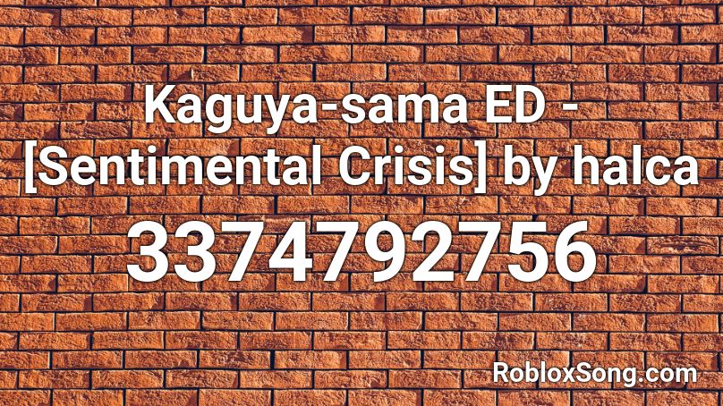 Kaguya-sama ED - [Sentimental Crisis] by halca Roblox ID