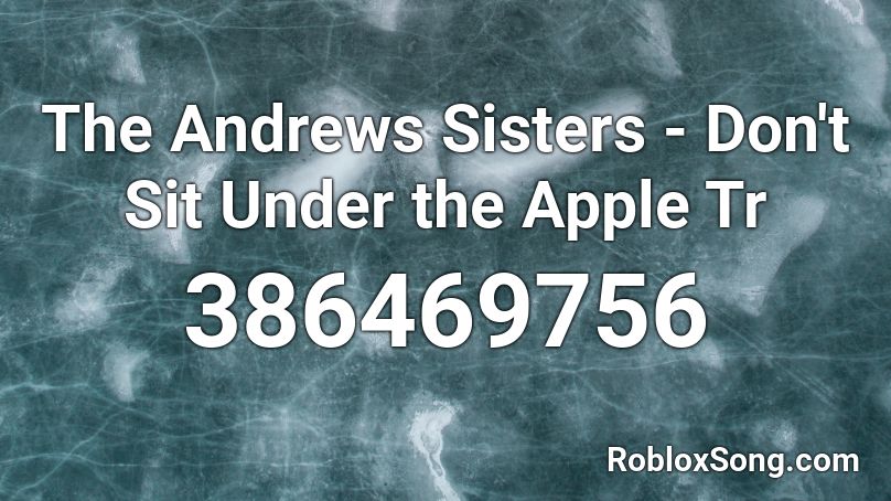The Andrews Sisters - Don't Sit Under the Apple Tr Roblox ID
