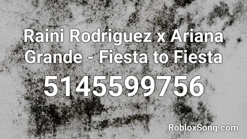 Raini Rodriguez x Ariana Grande - Fiesta to Fiesta Roblox ID