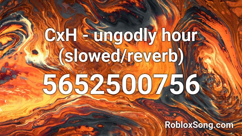 CxH - ungodly hour (slowed/reverb) Roblox ID