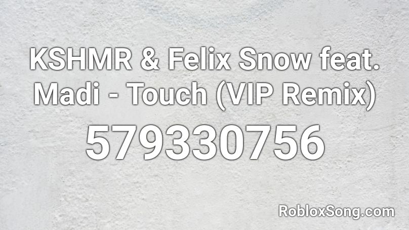 KSHMR & Felix Snow feat. Madi - Touch (VIP Remix) Roblox ID