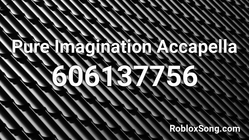 Pure Imagination Accapella Roblox ID
