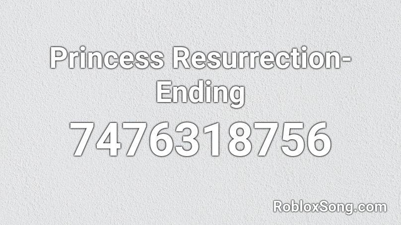 Princess Resurrection-Ending Roblox ID