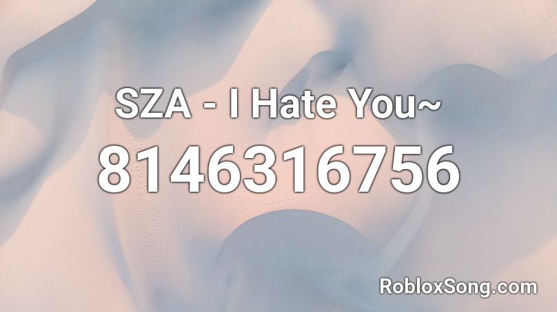 SZA - I Hate You~ Roblox ID