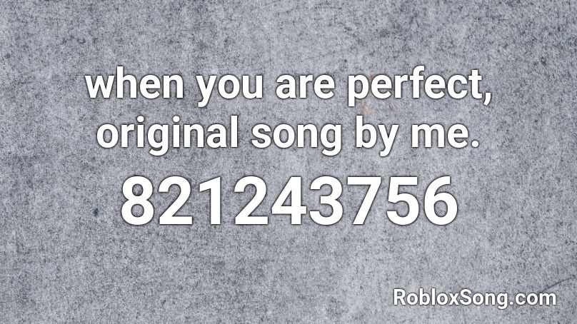 when you are perfect, original song by me. Roblox ID