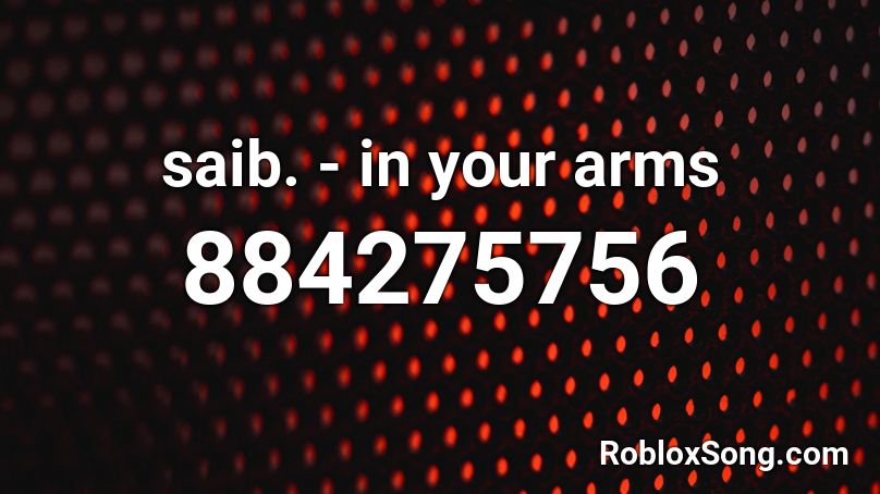 Saib In Your Arms Roblox Id Roblox Music Codes - roblox how to have no arm