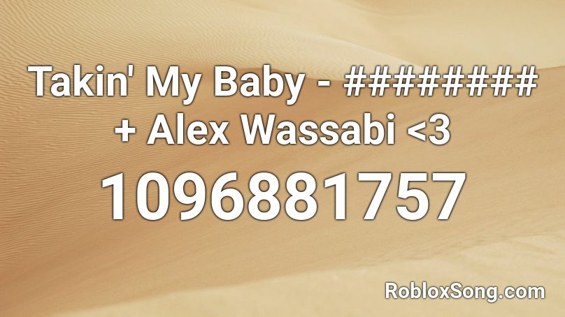 Takin' My Baby - ######## + Alex Wassabi <3 Roblox ID