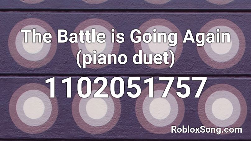 The Battle is Going Again (piano duet) Roblox ID