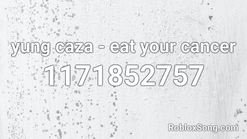 yung caza - eat your cancer Roblox ID