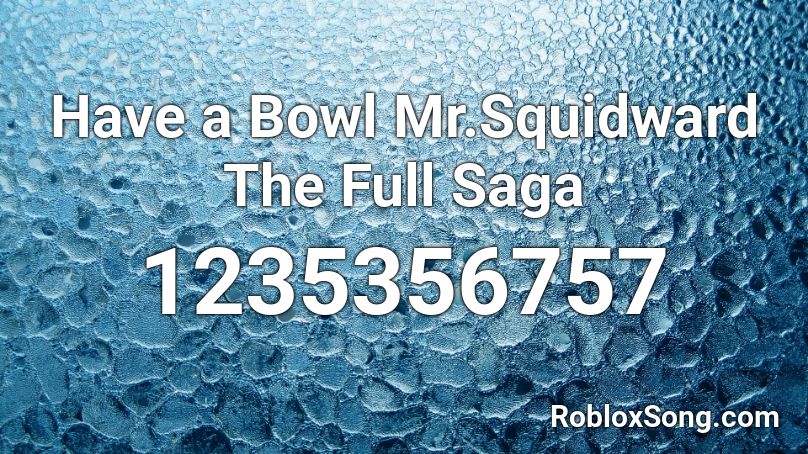 Have a Bowl Mr.Squidward The Full Saga Roblox ID