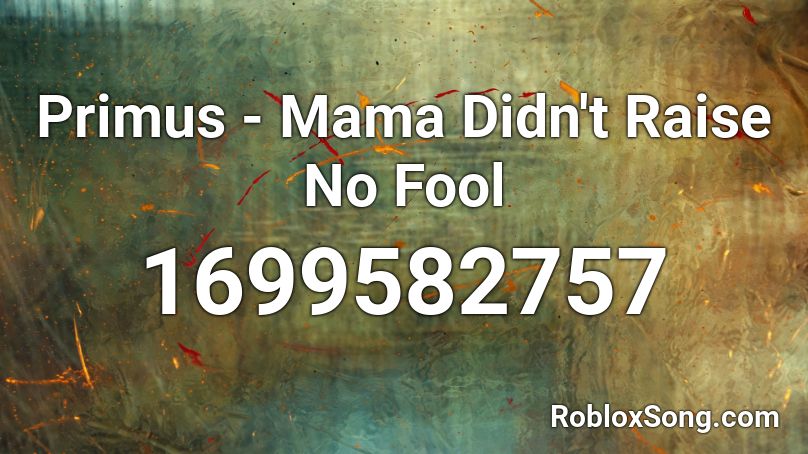 Primus -  Mama Didn't Raise No Fool Roblox ID