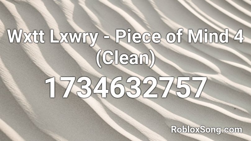 Wxtt Lxwry - Piece of Mind 4 (Clean) Roblox ID