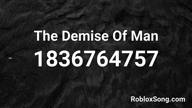 The Demise Of Man Roblox ID