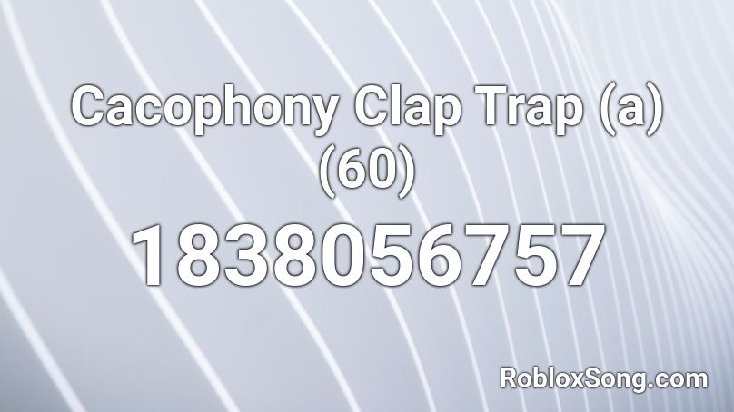 Cacophony Clap Trap (a) (60) Roblox ID