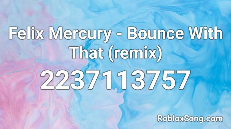 Felix Mercury - Bounce With That (remix) Roblox ID