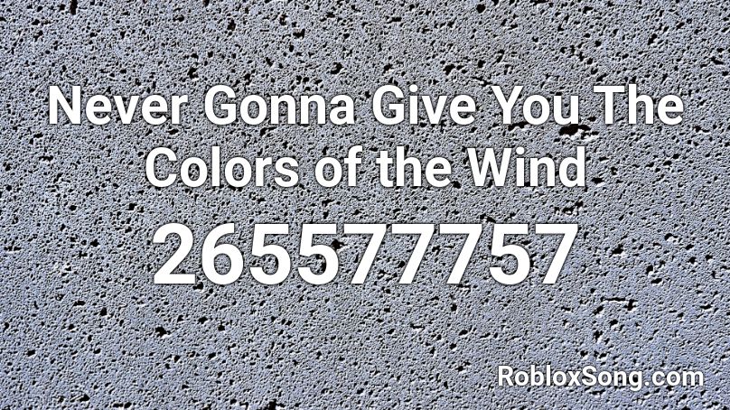 Never Gonna Give You The Colors Of The Wind Roblox Id Roblox Music Codes - wind naruto roblox id