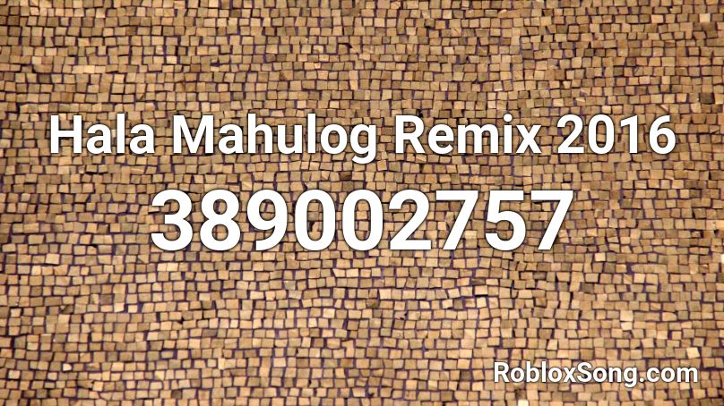 Hala Mahulog Remix 2016 Roblox ID