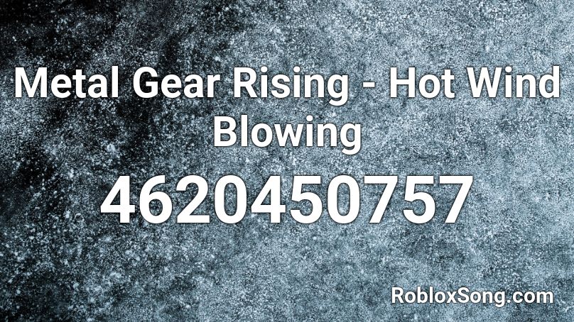 Metal Gear Rising Hot Wind Blowing Roblox Id Roblox Music Codes - gear me codes roblox