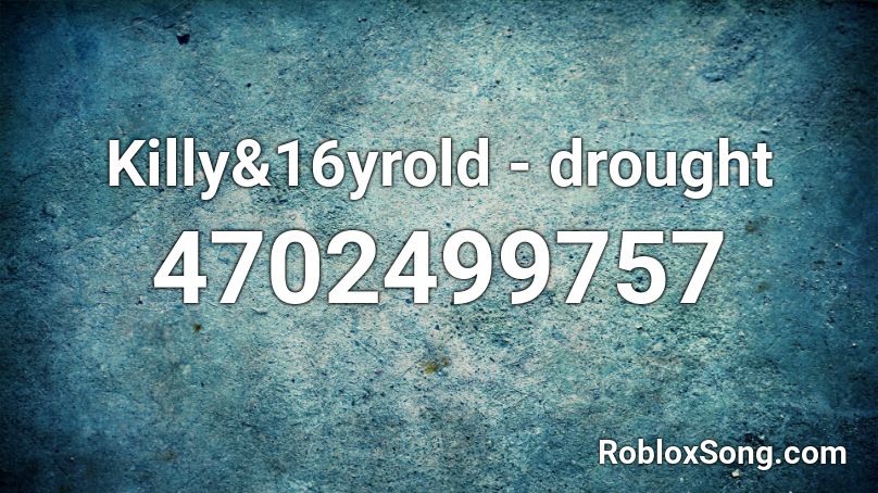 Killy 16yrold Drought Roblox ID Roblox Music Codes 4702499757 