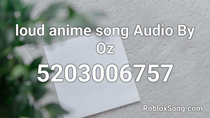 Loud Anime Song Audio By Oz Roblox Id Roblox Music Codes - roblox anime audio ids