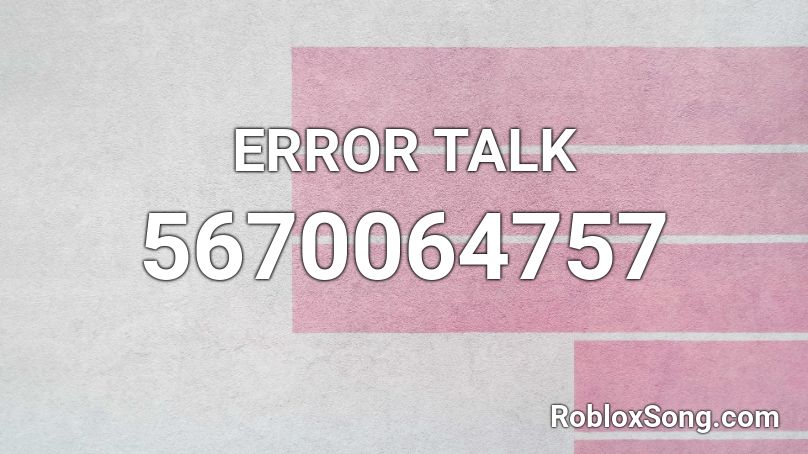 ERROR TALK Roblox ID