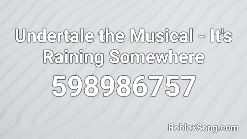 Undertale the Musical - It's Raining Somewhere Roblox ID