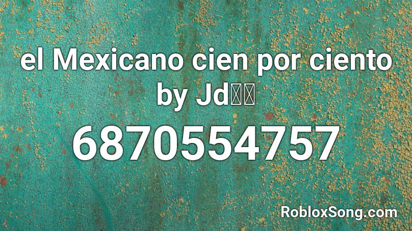 el Mexicano cien por ciento by Jd🇲🇽 Roblox ID