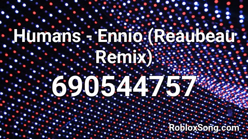 Humans - Ennio (Reaubeau Remix) Roblox ID