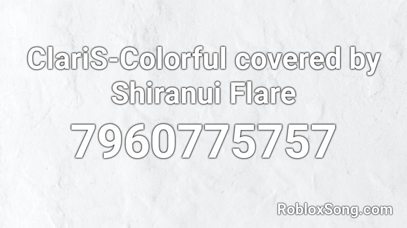 ClariS-Colorful covered by Shiranui Flare Roblox ID