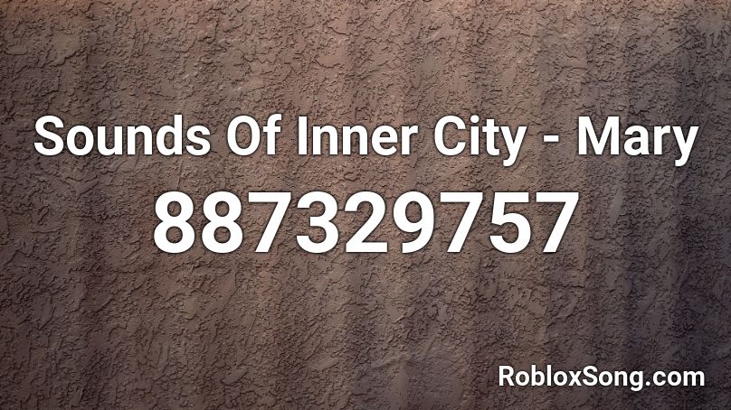 Sounds Of Inner City Mary Roblox Id Roblox Music Codes - roblox asmer loud