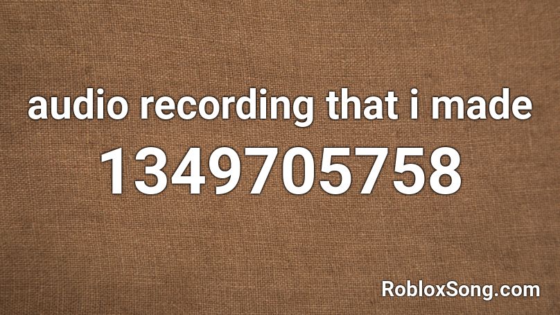 audio recording that i made Roblox ID