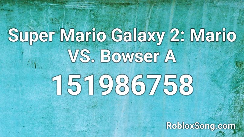 Super Mario Galaxy 2: Mario VS. Bowser A Roblox ID