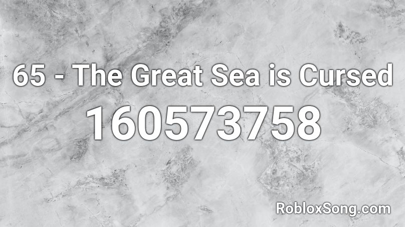 65 - The Great Sea is Cursed Roblox ID