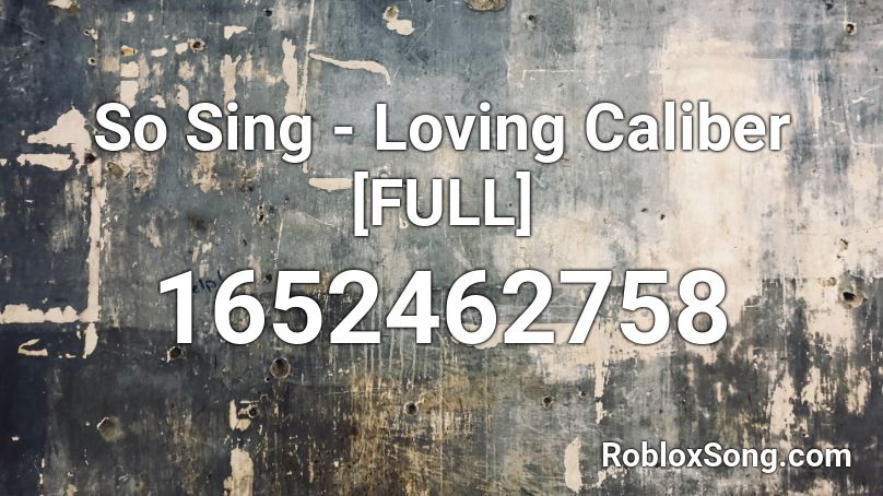 So Sing - Loving Caliber [FULL] Roblox ID